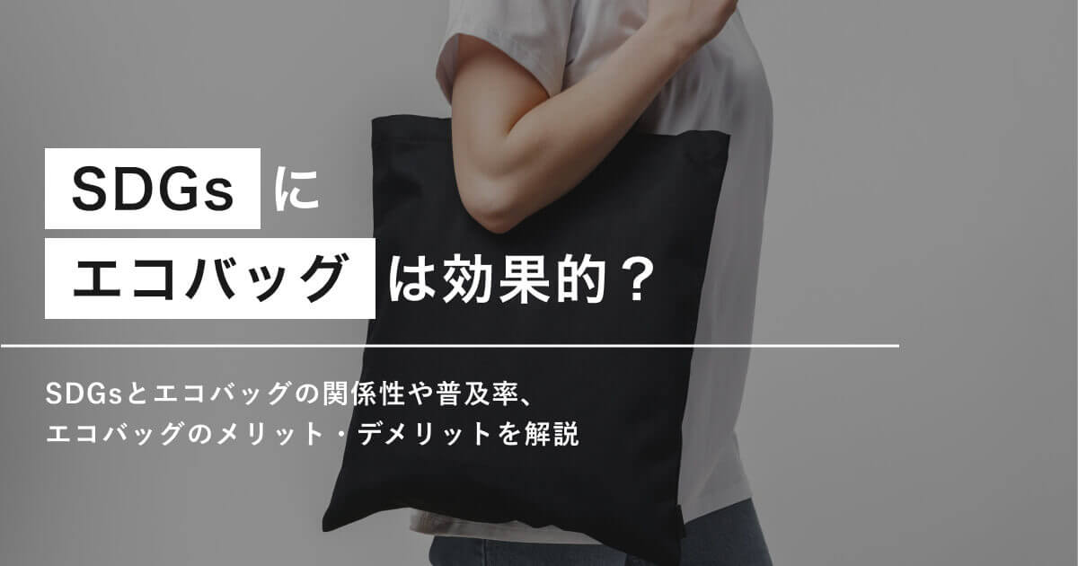 SDGsにエコバッグは効果的？環境に優しいと言われる理由とは