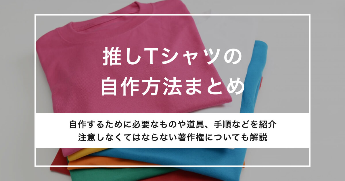 「推しTシャツの自作方法まとめ。著作権に関する注意点も解説」のアイキャッチ